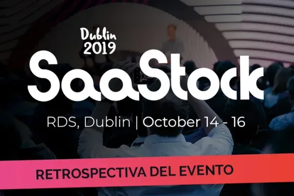 SaaStock 2019 Dublín: retrospectiva sobre el evento tecnológico europeo